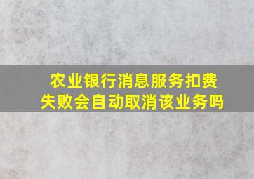 农业银行消息服务扣费失败会自动取消该业务吗