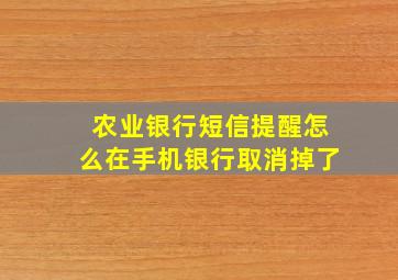 农业银行短信提醒怎么在手机银行取消掉了