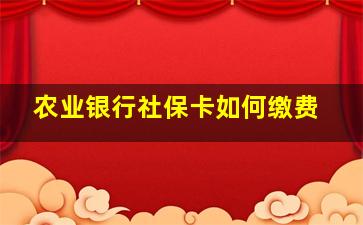 农业银行社保卡如何缴费