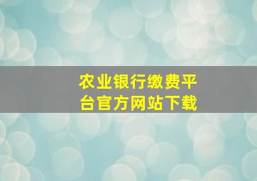 农业银行缴费平台官方网站下载