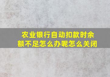 农业银行自动扣款时余额不足怎么办呢怎么关闭