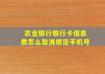 农业银行银行卡信息费怎么取消绑定手机号