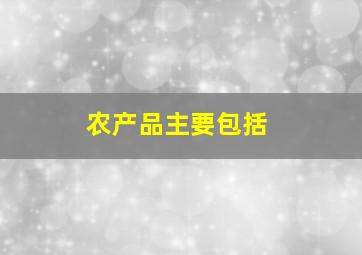 农产品主要包括