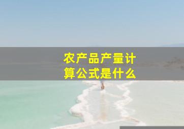 农产品产量计算公式是什么