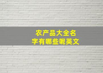 农产品大全名字有哪些呢英文