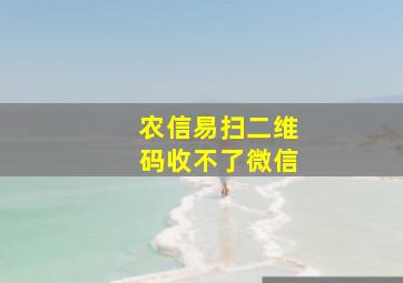 农信易扫二维码收不了微信