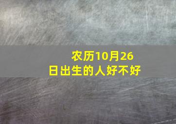 农历10月26日出生的人好不好