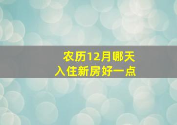 农历12月哪天入住新房好一点