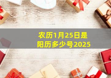 农历1月25日是阳历多少号2025