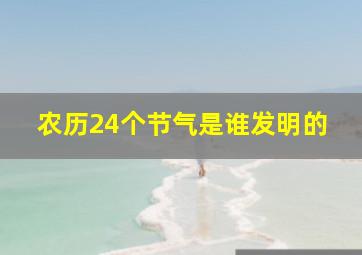 农历24个节气是谁发明的