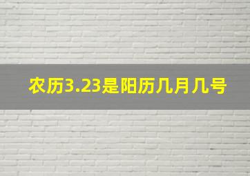 农历3.23是阳历几月几号