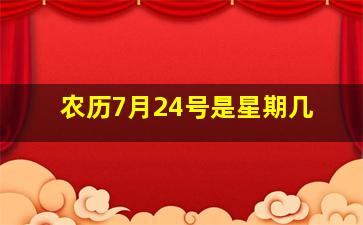 农历7月24号是星期几