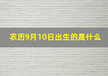 农历9月10日出生的是什么