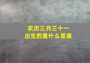 农历三月三十一出生的是什么星座