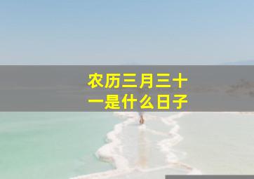 农历三月三十一是什么日子