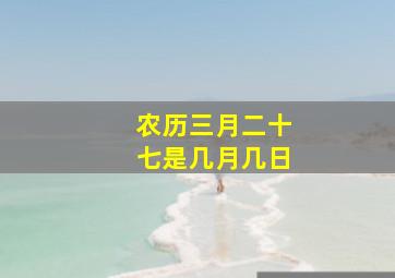 农历三月二十七是几月几日