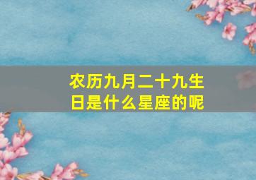 农历九月二十九生日是什么星座的呢