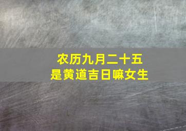 农历九月二十五是黄道吉日嘛女生