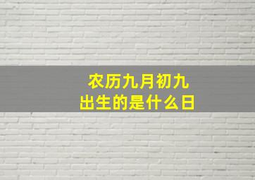 农历九月初九出生的是什么日