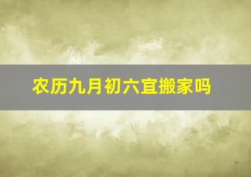 农历九月初六宜搬家吗