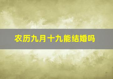 农历九月十九能结婚吗