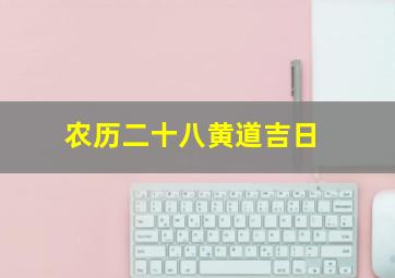 农历二十八黄道吉日