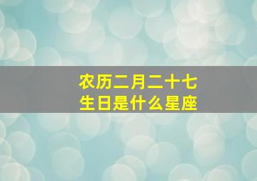 农历二月二十七生日是什么星座