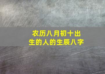 农历八月初十出生的人的生辰八字