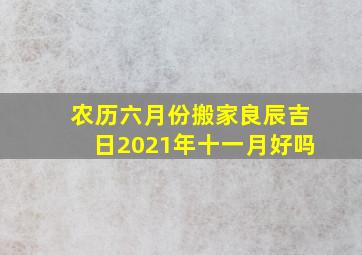 农历六月份搬家良辰吉日2021年十一月好吗