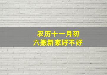 农历十一月初六搬新家好不好