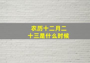 农历十二月二十三是什么时候