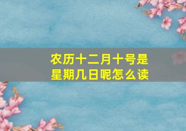 农历十二月十号是星期几日呢怎么读