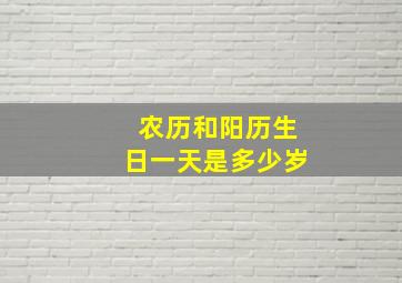 农历和阳历生日一天是多少岁