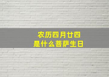 农历四月廿四是什么菩萨生日