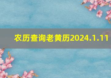 农历查询老黄历2024.1.11