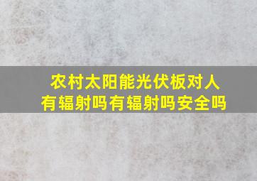 农村太阳能光伏板对人有辐射吗有辐射吗安全吗