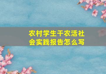 农村学生干农活社会实践报告怎么写