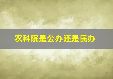 农科院是公办还是民办