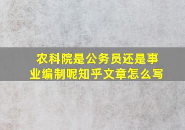 农科院是公务员还是事业编制呢知乎文章怎么写