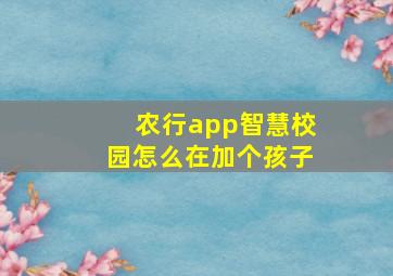 农行app智慧校园怎么在加个孩子