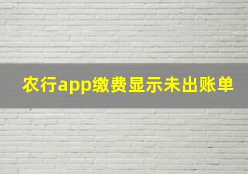 农行app缴费显示未出账单