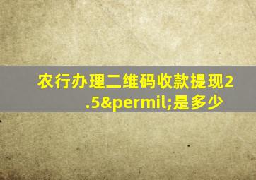 农行办理二维码收款提现2.5‰是多少