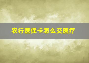 农行医保卡怎么交医疗