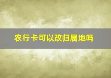 农行卡可以改归属地吗