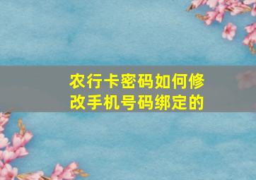 农行卡密码如何修改手机号码绑定的