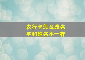 农行卡怎么改名字和姓名不一样