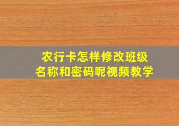 农行卡怎样修改班级名称和密码呢视频教学