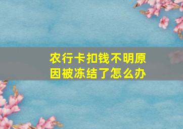 农行卡扣钱不明原因被冻结了怎么办