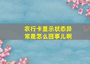 农行卡显示状态异常是怎么回事儿啊