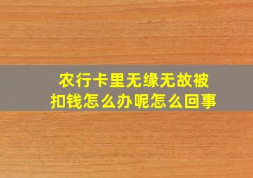 农行卡里无缘无故被扣钱怎么办呢怎么回事